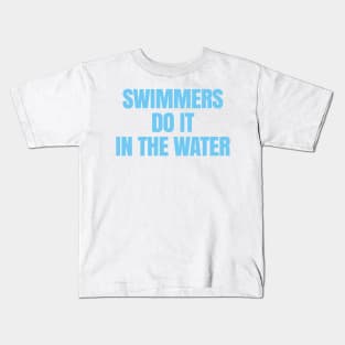 Swimmers Do It in the Water Kids T-Shirt